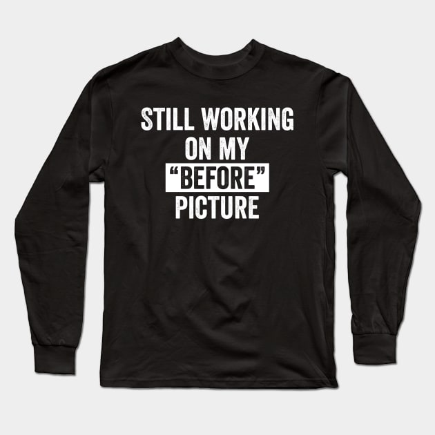 Still Working on my "Before" Picture Long Sleeve T-Shirt by Horisondesignz